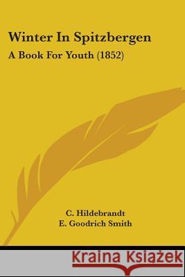 Winter In Spitzbergen: A Book For Youth (1852) C. Hildebrandt 9781437365481 