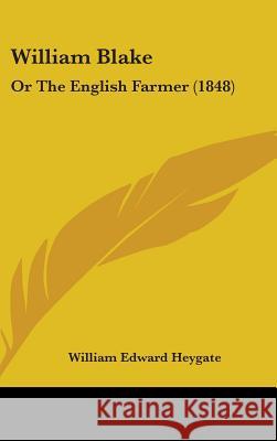 William Blake: Or The English Farmer (1848) William Edw Heygate 9781437429992 