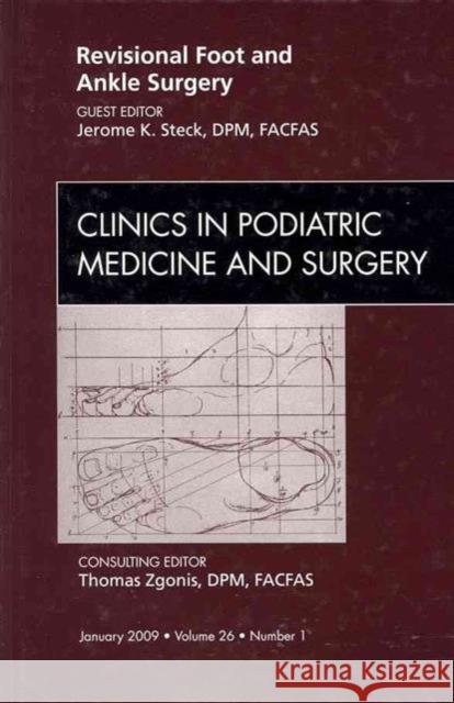 Revisional Foot and Ankle Surgery, an Issue of Clinics in Podiatric Medicine and Surgery: Volume 26-1 Steck, Jerome K. 9781437705300 Saunders Book Company