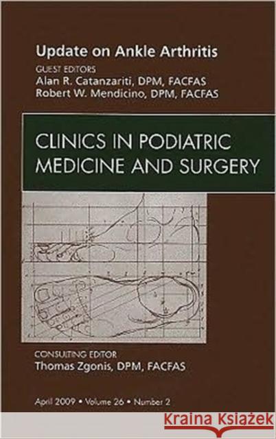 Update on Ankle Arthritis, an Issue of Clinics in Podiatric Medicine and Surgery: Volume 26-2 Catanzariti, Alan R. 9781437705317 Saunders Book Company