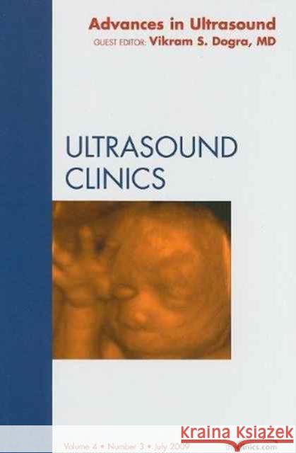Advances in Ultrasound, an Issue of Ultrasound Clinics: Volume 4-3 Dogra, Vikram S. 9781437705539 W.B. Saunders Company