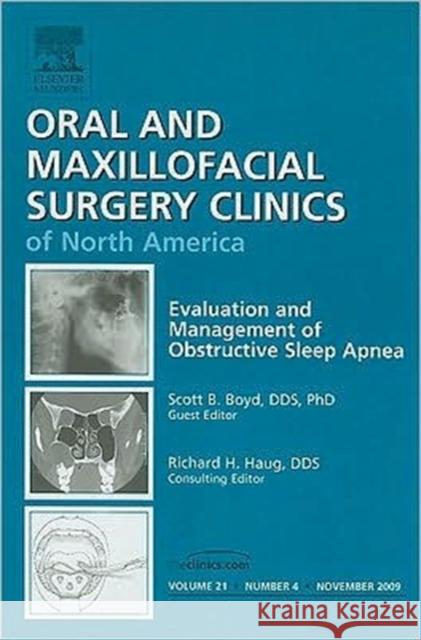 Evaluation and Management of Obstructive Sleep Apnea, an Issue of Oral and Maxillofacial Surgery Clinics: Volume 21-4 Boyd, Scott B. 9781437712513 W.B. Saunders Company