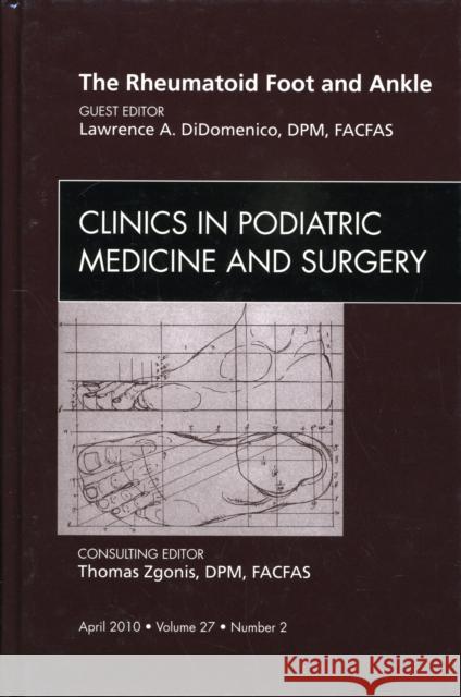 The Rheumatoid Foot and Ankle, an Issue of Clinics in Podiatric Medicine and Surgery: Volume 27-2 Didomenico, Lawrence A. 9781437718645 W.B. Saunders Company