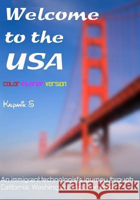 Welcome To The USA: A Humorous Photostory Describing An Immigrant's Journey Through California, Seattle, And Nashville S, Kalpanik 9781438205823 Createspace