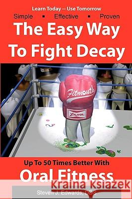 The Easy Way To Fight Decay: Up To 50 Times Better With Oral Fitness Edwards Dds, Steven J. 9781438219493 Createspace