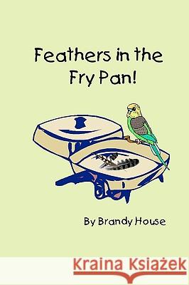 Feathers In The Fry Pan House, Brandy 9781438238562 Createspace