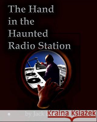 The Hand In The Haunted Radio Station Rodney, Jack 9781438245355 Createspace