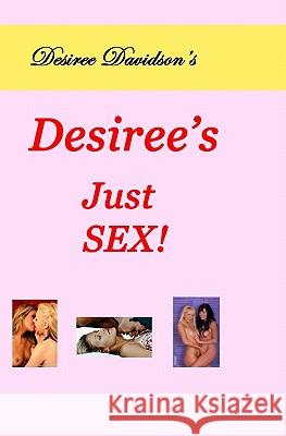 Desiree's Just Sex! Desiree Davidson 9781438268026 Createspace
