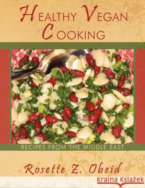 Healthy Vegan Cooking: Recipes from the Middle East Obeid, Rosette Z. 9781438932316 Authorhouse