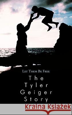 Let them be free The Tyler Geiger Story Lee, April 9781438978666 Authorhouse