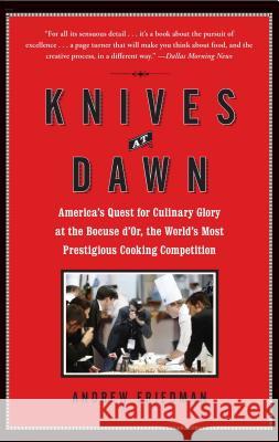 Knives at Dawn: America's Quest for Culinary Glory at the Bocuse d'Or, the World's Most Prestigious Cooking Competition Andrew Friedman 9781439153116 Free Press