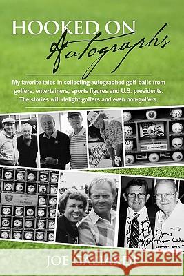 Hooked On Autographs: My favorite tales in collecting autographed golf balls from golfers, entertainers, sports figures and U.S. presidents. Galiardi, Joe 9781439237892 Booksurge Publishing