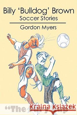 Billy 'Bulldog' Brown: Soccer Stories Gordon Myers Keith Baxter 9781439240991 Booksurge Publishing