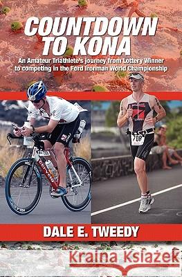 Countdown to Kona: An Amateur Triathlete's Journey from Lottery Winner to competing In the Ford Ironman World Championship Tweedy, Dale E. 9781439242643 Booksurge Publishing
