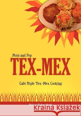 Mom and Pop Tex-Mex: Cafe Style Tex-Mex Cooking Michael Fahrenthold 9781439267646 Booksurge Publishing