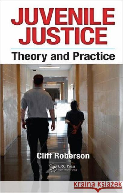 Juvenile Justice: Theory and Practice Roberson, Cliff 9781439813768 Taylor and Francis