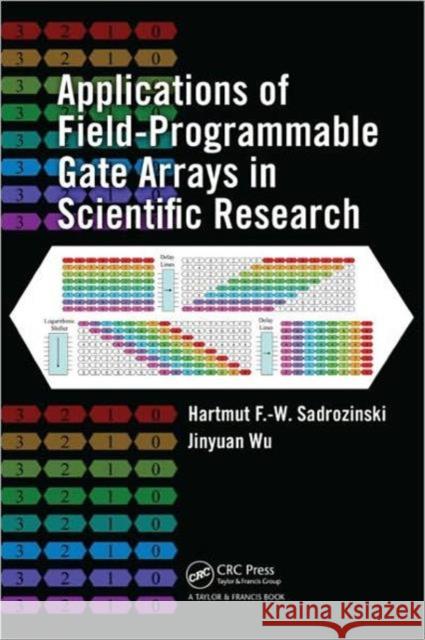 Applications of Field-Programmable Gate Arrays in Scientific Research Hartmut F.-W. Sadrozinski Jinyuan Wu  9781439841334 Taylor & Francis