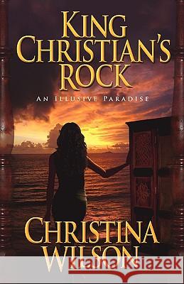 King Christian's Rock: An Illusive Paradise Wilson, Christina 9781440114458 GLOBAL AUTHORS PUBLISHERS