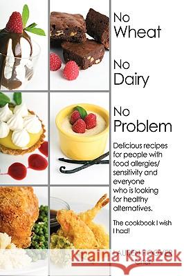 No Wheat No Dairy No Problem: Delicious recipes for people with food allergies/sensitivity and everyone who is looking for healthy alternatives. The Hoover, Lauren 9781440144684 GLOBAL AUTHORS PUBLISHERS