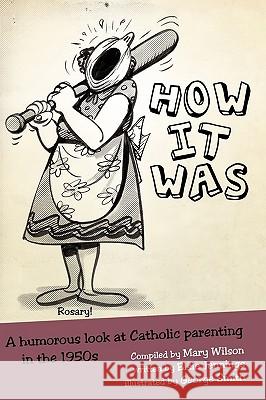 How It Was: A humorous look at Catholic parenting in the 1950s Wilson, Mary 9781440161865