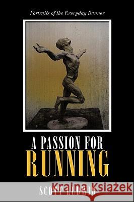 A Passion for Running: Portraits of the Everyday Runner Ludwig, Scott 9781440178351 iUniverse.com