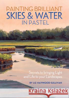 Painting Brilliant Skies and Water in Pastel Haywood-Sullivan, Liz 9781440322556 North Light Books