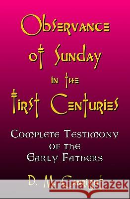 Observance Of Sunday In The First Centuries: The Complete Testimony Of The Early Fathers Canright, D. M. 9781440451744 Createspace