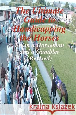 The Ultimate Guide To Handicapping The Horses: From A Horseman And A Gambler (Revised) Tuttle, Joseph J. 9781440454561 Createspace