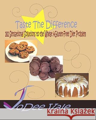 Taste The Difference: 182 Sensational Solutions To The Wheat & Gluten-Free Diet Problem Vale, Jodee 9781440478932 Createspace