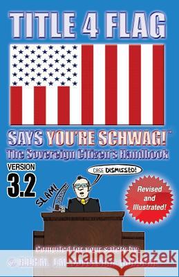Title 4 Flag Says You're Schwag!: The Sovereign Citizen's Handbook J. M. Sovereign Godsent 9781440485114 Createspace