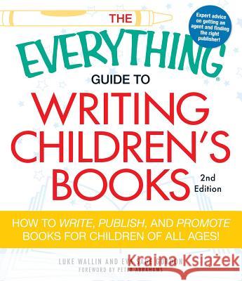 The Everything Guide to Writing Children's Books: How to Write, Publish, and Promote Books for Children of All Ages! Wallin, Luke 9781440505492 Adams Media Corporation