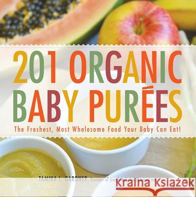 201 Organic Baby Purees: The Freshest, Most Wholesome Food Your Baby Can Eat! Gardner, Tamika L. 9781440528996 Adams Media Corporation
