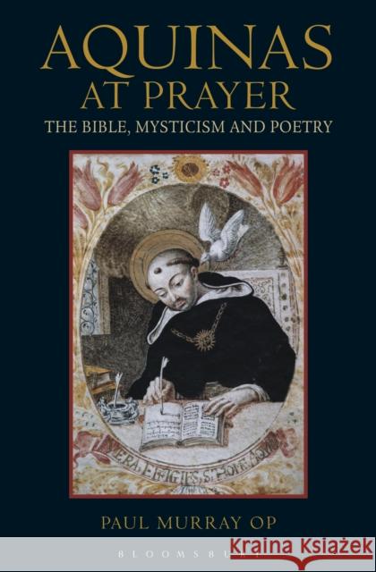 Aquinas at Prayer: The Bible, Mysticism and Poetry Murray Op, Paul 9781441107558