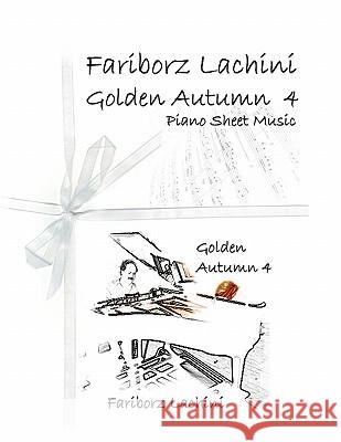 Golden Autumn 4 Piano Sheet Music: Original Solo Piano Pieces Fariborz Lachini 9781441436047 Createspace
