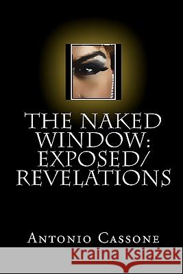 The Naked Window: Exposed/Revelations Antonio Cassone 9781441458889 Createspace