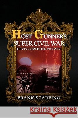 Host Gunner's Super Civil War Trivia Competition Games Frank Scarpino 9781441517302 Xlibris Corporation