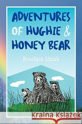 Adventures of Hughie & Honey Bear Boniface Idziak 9781441525376 Xlibris Corporation