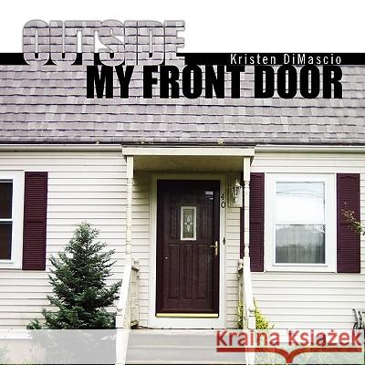 Outside My Front Door Kristen Dimascio 9781441557049 Xlibris Corporation