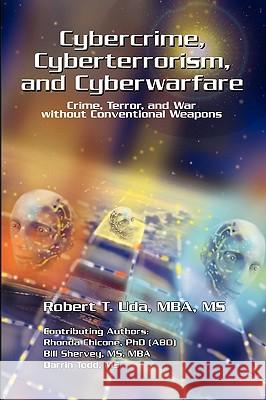 Cybercrime, Cyberterrorism, and Cyberwarfare Robert T. Mba MS Uda 9781441572172 Xlibris Corporation