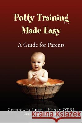 Potty Training Made Easy - A Guide for Parents Georgiana Luke -. Henry Otrl 9781441589651 Xlibris Corporation