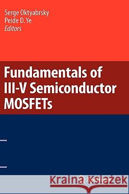Fundamentals of III-V Semiconductor MOSFETs Serge Oktyabrsky Peide Ye 9781441915467 Springer