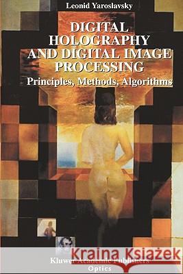 Digital Holography and Digital Image Processing: Principles, Methods, Algorithms Leonid Yaroslavsky 9781441953971 Not Avail
