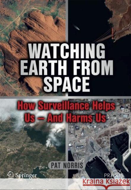 Watching Earth from Space: How Surveillance Helps Us - And Harms Us Norris, Pat 9781441969378 Not Avail