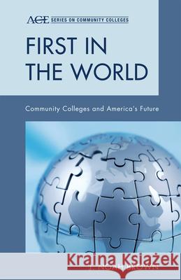 First in the World: Community Colleges and America's Future Brown, Noah J. 9781442209978 Rowman & Littlefield Publishers