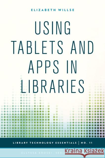 Using Tablets and Apps in Libraries Elizabeth Willse Ellyssa Kroski 9781442243897 Rowman & Littlefield Publishers