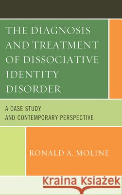The Diagnosis and Treatment of Dissociative Identity Disorder: A Case Study and Contemporary Perspective Moline, Ronald a. 9781442250819 Rowman & Littlefield Publishers