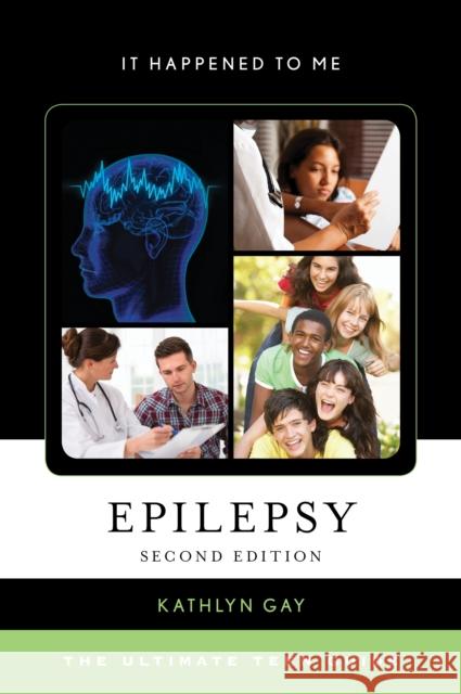Epilepsy: The Ultimate Teen Guide, Second Edition Gay, Kathlyn 9781442271715 Rowman & Littlefield Publishers