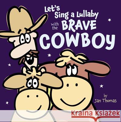 Let's Sing a Lullaby with the Brave Cowboy Jan Thomas Jan Thomas 9781442442764 Beach Lane Books