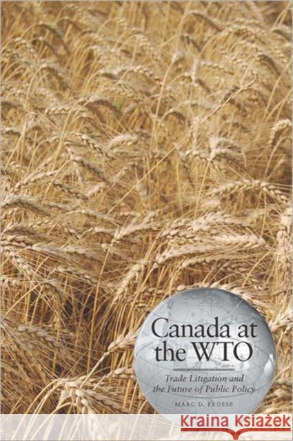 Canada at the Wto: Trade Litigation and the Future of Public Policy Froese, Marc D. 9781442601383 University of Toronto Press