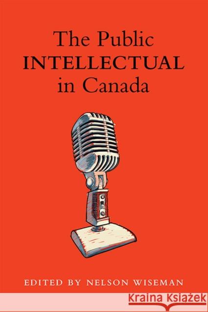 The Public Intellectual in Canada Wiseman, Nelson 9781442613393 University of Toronto Press